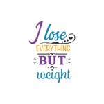 I Lose Everything But Weight
