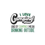 I Love Camping ... Drinking Outside