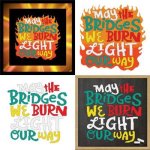 May The Bridges We Burn Light Our Way