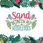 Tropical Christmas Saying - Sand Between My Mistletoes